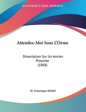 portada Attendez-Moi Sous L'Orme: Dissertation Sur Un Ancien Proverbe (1868) (en Francés)