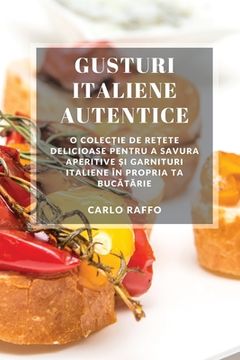 portada Gusturi italiene autentice: O colecție de rețete delicioase pentru a savura aperitive și garnituri italiene în propria ta bucă