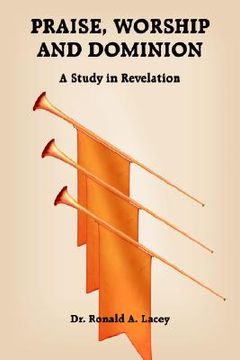 portada praise, worship and dominion: a study in revelation (en Inglés)