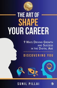 portada The Art of Shape Your Career: 9 Ways Driving Growth & Success in the Digital Age (en Inglés)