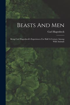 portada Beasts And Men: Being Carl Hagenbeck's Experiences For Half A Century Among Wild Animals (en Inglés)