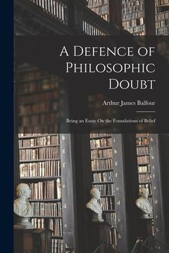 portada A Defence of Philosophic Doubt; Being an Essay On the Foundations of Belief (en Inglés)