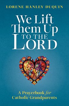 portada We Lift Them Up to the Lord: A Prayerbook for Catholic Grandparents (en Inglés)