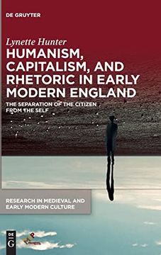 portada Humanism, Capitalism, and Rhetoric in Early Modern England: The Separation of the Citizen From the Self (Research in Medieval and Early Modern Culture, 33) (en Inglés)