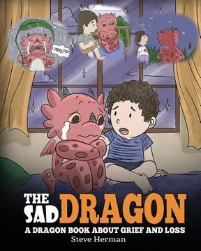 portada The sad Dragon: A Dragon Book About Grief and Loss. A Cute Children Story to Help Kids Understand the Loss of a Loved One, and how to get Through Difficult Time. (my Dragon Books) (in English)