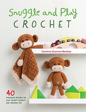 portada Snuggle and Play Crochet: 40 Amigurumi Patterns for Lovey Security Blankets and Matching Toys 