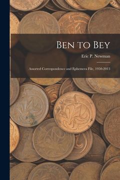 portada Ben to Bey: Assorted Correspondence and Ephemera File, 1950-2013