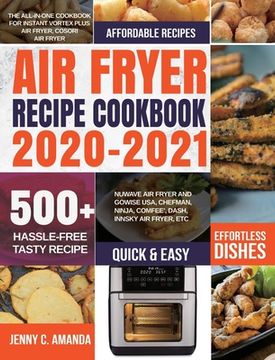 portada Air Fryer Recipe Cookbook 2020-2021: The All-in-one Cookbook for Instant Vortex Plus Air Fryer, COSORI Air Fryer, NUWAVE Air Fryer and GoWISE USA, Che (en Inglés)