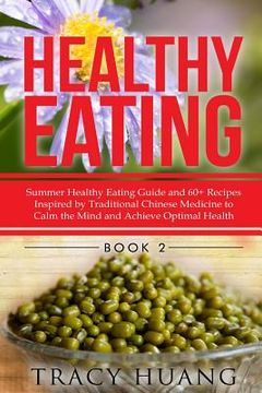 portada Healthy Eating: Summer Healthy Eating Guide and 60+ Recipes Inspired by Traditional Chinese Medicine to Calm the Mind and Achieve Opti (in English)