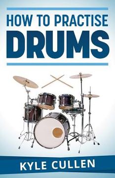 portada How To Practise Drums (en Inglés)
