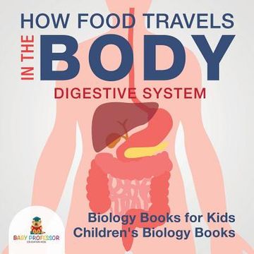portada How Food Travels In The Body - Digestive System - Biology Books for Kids Children's Biology Books (en Inglés)