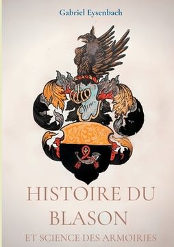 portada Histoire du Blason et science des armoiries: Traité d'héraldique appliquée, suivi du Dictionnaire héraldique 