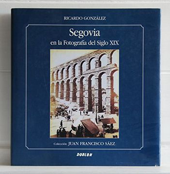 portada Segovia en la Fotografia del Siglo Xix. Colección Juan Francisco Sáez.