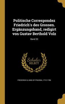 portada Politische Correspondez Friedrich's des Grossen. Ergänzungsband, redigirt von Gustav Berthold Volz; Band 33 (en Alemán)