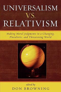portada universalism vs. relativism: making moral judgments in a changing, pluralistic, and threatening world (en Inglés)