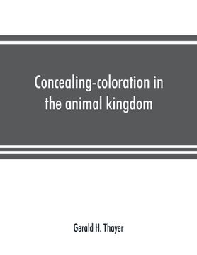 portada Concealing-coloration in the animal kingdom; an exposition of the laws of disguise through color and pattern: being a summary of Abbott H. Thayer's di (en Inglés)