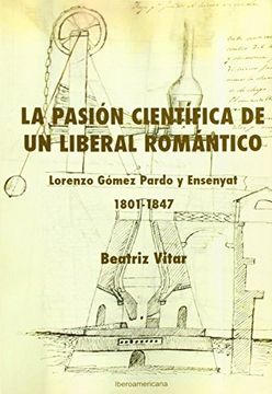 portada La Pasion Cientifica de un Liberal Romantico. Lorenzo Gomez Pardo y Ensanyat 1801-1847 (Spanish Edition)