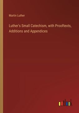 portada Luther's Small Catechism, with Prooftexts, Additions and Appendices (en Inglés)