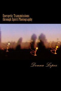 portada Energetic Transmissions through Spirit Photography: Orbs, Lightforms, & the Multiverse Revealed (en Inglés)