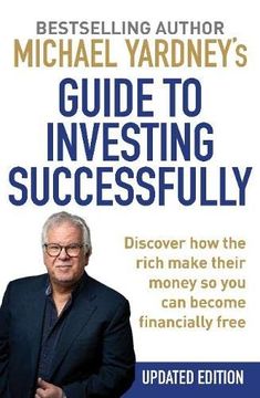 portada Michael Yardney'S Guide to Investing Successfully: Discover how the Rich Make Their Money so you can Become Financiallyfree (en Inglés)