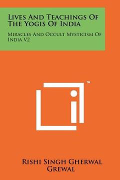 portada lives and teachings of the yogis of india: miracles and occult mysticism of india v2 (en Inglés)