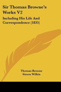 portada sir thomas browne's works v2: including his life and correspondence (1835) (en Inglés)
