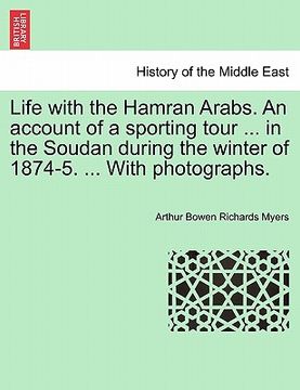 portada life with the hamran arabs. an account of a sporting tour ... in the soudan during the winter of 1874-5. ... with photographs. (en Inglés)