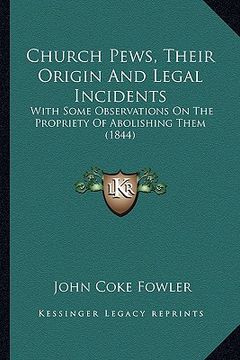 portada church pews, their origin and legal incidents: with some observations on the propriety of abolishing them (1844) (en Inglés)