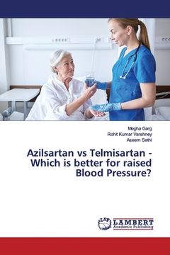 portada Azilsartan vs Telmisartan - Which is better for raised Blood Pressure? (en Inglés)