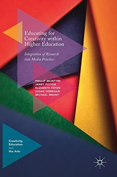portada Educating for Creativity within Higher Education: Integration of Research into Media Practice (Creativity, Education and the Arts)