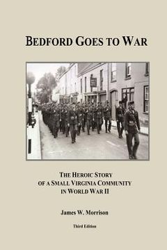 portada Bedford Goes to War: The Heroic Story of a Small Virginia Community in World War II (Third Edition) (in English)