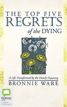 Libro The top Five Regrets of the Dying: A Life Transformed by the Dearly  Departing; Library Edition () De Bronnie Ware - Buscalibre