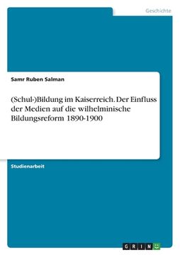 portada (Schul-)Bildung im Kaiserreich. Der Einfluss der Medien auf die wilhelminische Bildungsreform 1890-1900 (en Alemán)