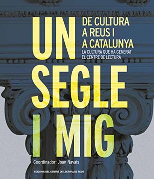 portada Un segle i mig de cultura a Reus i a Catalunya, La cultura que ha generat el Centre de Lectura (Assaig de les edicions del Centre de Lectura)