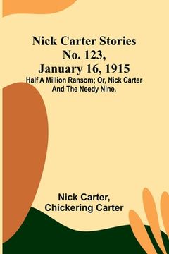 portada Nick Carter Stories No. 123, January 16, 1915: Half a million ransom; or, Nick Carter and the needy nine. (en Inglés)