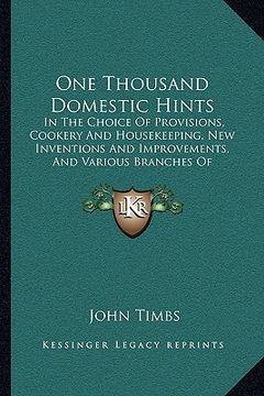 portada one thousand domestic hints: in the choice of provisions, cookery and housekeeping, new inventions and improvements, and various branches of househ (en Inglés)