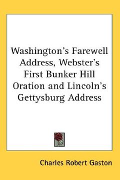 portada washington's farewell address, webster's first bunker hill oration and lincoln's gettysburg address