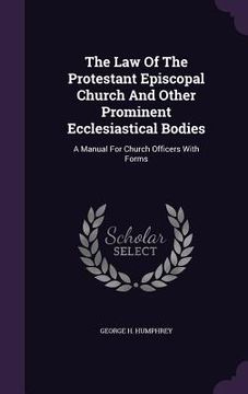 portada The Law Of The Protestant Episcopal Church And Other Prominent Ecclesiastical Bodies: A Manual For Church Officers With Forms