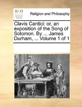 portada clavis cantici: or, an exposition of the song of solomon. by ... james durham, ... volume 1 of 1