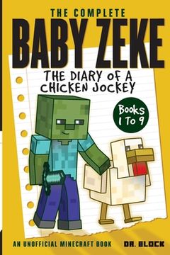 portada The Complete Baby Zeke: The Diary of a Chicken Jockey, Books 1 to 9 (an unofficial Minecraft book) (en Inglés)
