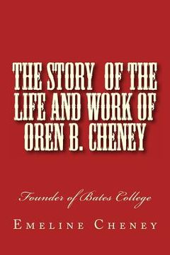 portada The Story of the Life and Work of Oren B. Cheney: Founder of Bates College (en Inglés)