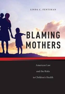 portada Blaming Mothers: American Law and the Risks to Children’s Health (Families, Law, and Society)