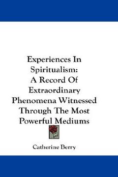portada experiences in spiritualism: a record of extraordinary phenomena witnessed through the most powerful mediums (en Inglés)