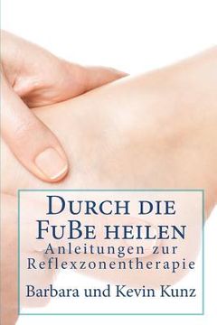 portada Durch die FuBe heilen: Anleitungenzvr Reflexzonentherapie (in German)