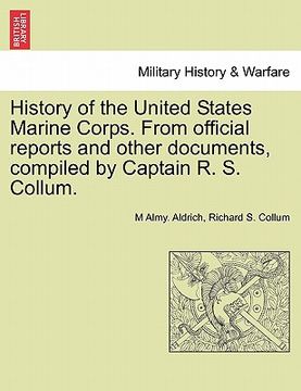 portada history of the united states marine corps. from official reports and other documents, compiled by captain r. s. collum.