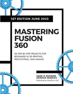 portada Mastering Fusion 360: 28 Step-By-Step Projects for Beginners in 3D Printing, Prototyping, and Making