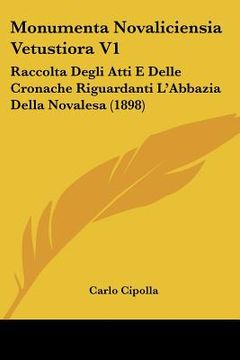 portada monumenta novaliciensia vetustiora v1: raccolta degli atti e delle cronache riguardanti l'abbazia della novalesa (1898) (en Inglés)