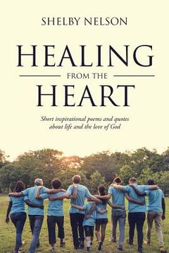 portada Healing From the Heart: Short inspirational poems and quotes about life and the love of God (in English)