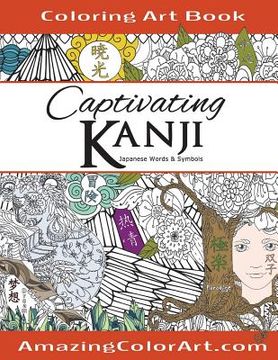 portada Captivating Kanji: Coloring Book for Adults Featuring Oriental Designs with Japanese Kanji, Eastern Words (Amazing Color Art) (en Inglés)