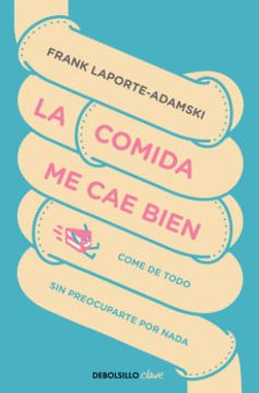 portada La Comida me cae Bien: Come de Todo sin Preocuparte por Nada (in Spanish)